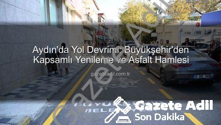 Aydın’da Yol Devrimi: Büyükşehir’den Kapsamlı Yenileme ve Asfalt Hamlesi