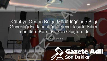 Kütahya Orman Bölge Müdürlüğü’nde Bilgi Güvenliği Farkındalığı Zirveye Taşıdı: Siber Tehditlere Karşı Kalkan Oluşturuldu