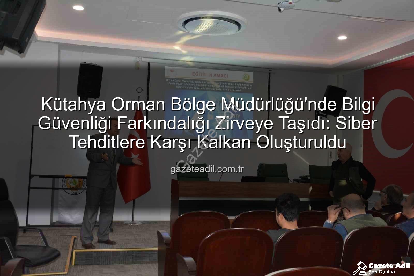 bilgi güvenliği farkındalık - Kütahya Orman Bölge Müdürlüğü'nde Bilgi Güvenliği Farkındalığı Zirveye Taşıdı: Siber Tehditlere Karşı Kalkan Oluşturuldu