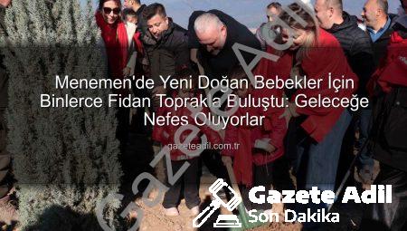 Menemen’de Yeni Doğan Bebekler İçin Binlerce Fidan Toprakla Buluştu: Geleceğe Nefes Oluyorlar