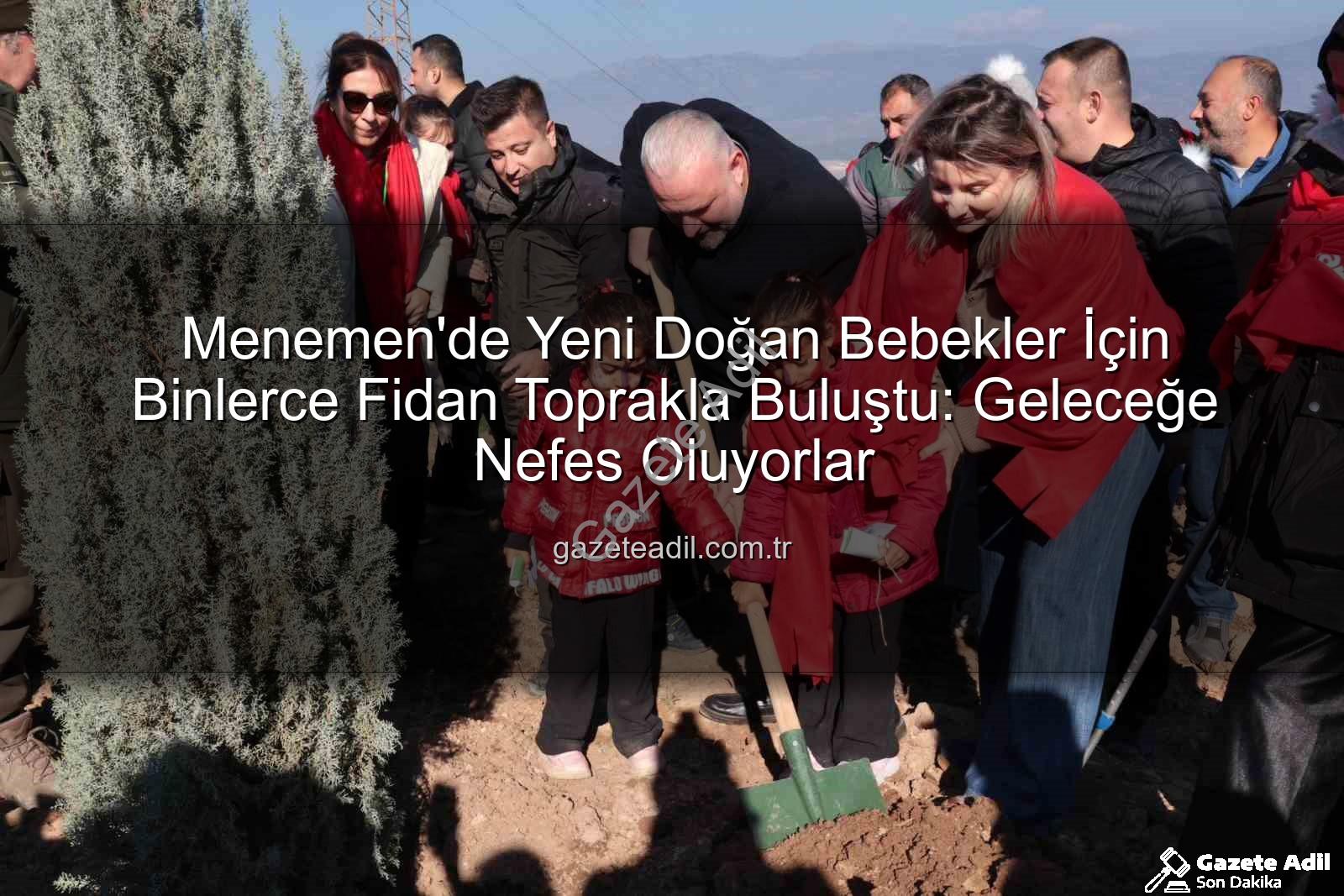bebekler için fidan dikimi - Menemen'de Yeni Doğan Bebekler İçin Binlerce Fidan Toprakla Buluştu: Geleceğe Nefes Oluyorlar