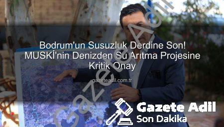 Bodrum’un Susuzluk Derdine Son! MUSKİ’nin Denizden Su Arıtma Projesine Kritik Onay