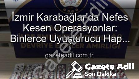 İzmir Karabağlar’da Nefes Kesen Operasyonlar: Binlerce Uyuşturucu Hap ve Çok Sayıda Silah Ele Geçirildi, 329 Firari Zanlı Yakalandı