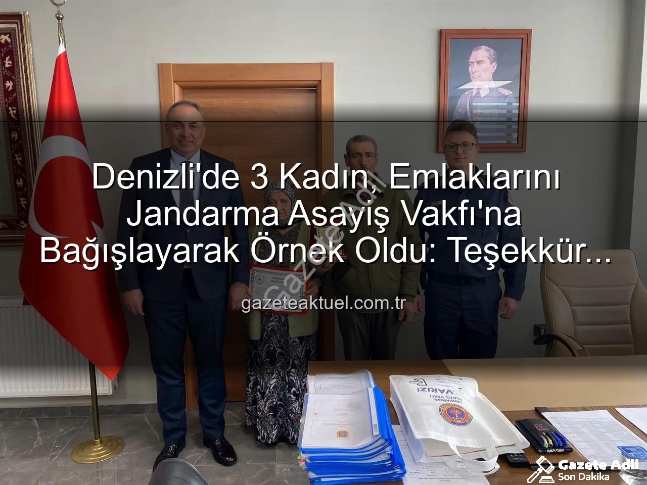 Denizli Jandarma Bağış - Denizli'de Üç Kadından Jandarmaya Duygu Dolu Destek: Gayrimenkullerini Bağışladılar!