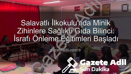 Salavatlı İlkokulu’nda Minik Zihinlere Sağlıklı Gıda Bilinci: İsrafı Önleme Eğitimleri Başladı