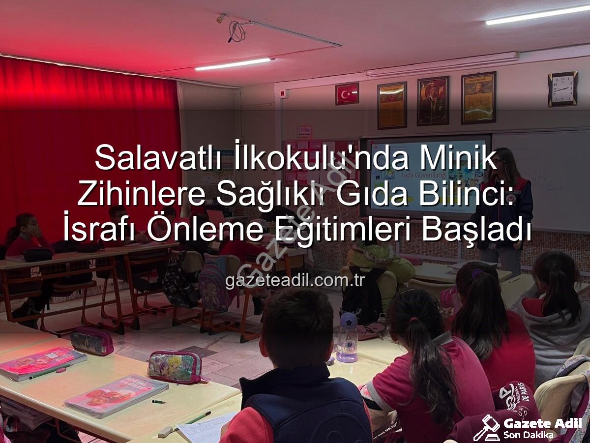 gıda bilinci eğitimi - Salavatlı İlkokulu'nda Minik Zihinlere Sağlıklı Gıda Bilinci: İsrafı Önleme Eğitimleri Başladı