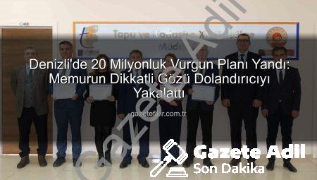 Denizli’de 20 Milyonluk Dolandırıcılık Girişimi, Memurun Dikkatli Bakışıyla Engellendi!