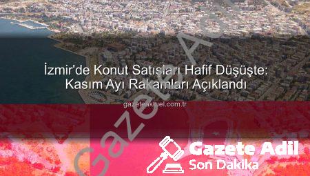 İzmir Konut Satışları Hafif Düşüşte: Kasım Ayı Rakamları Gazete Adil’de