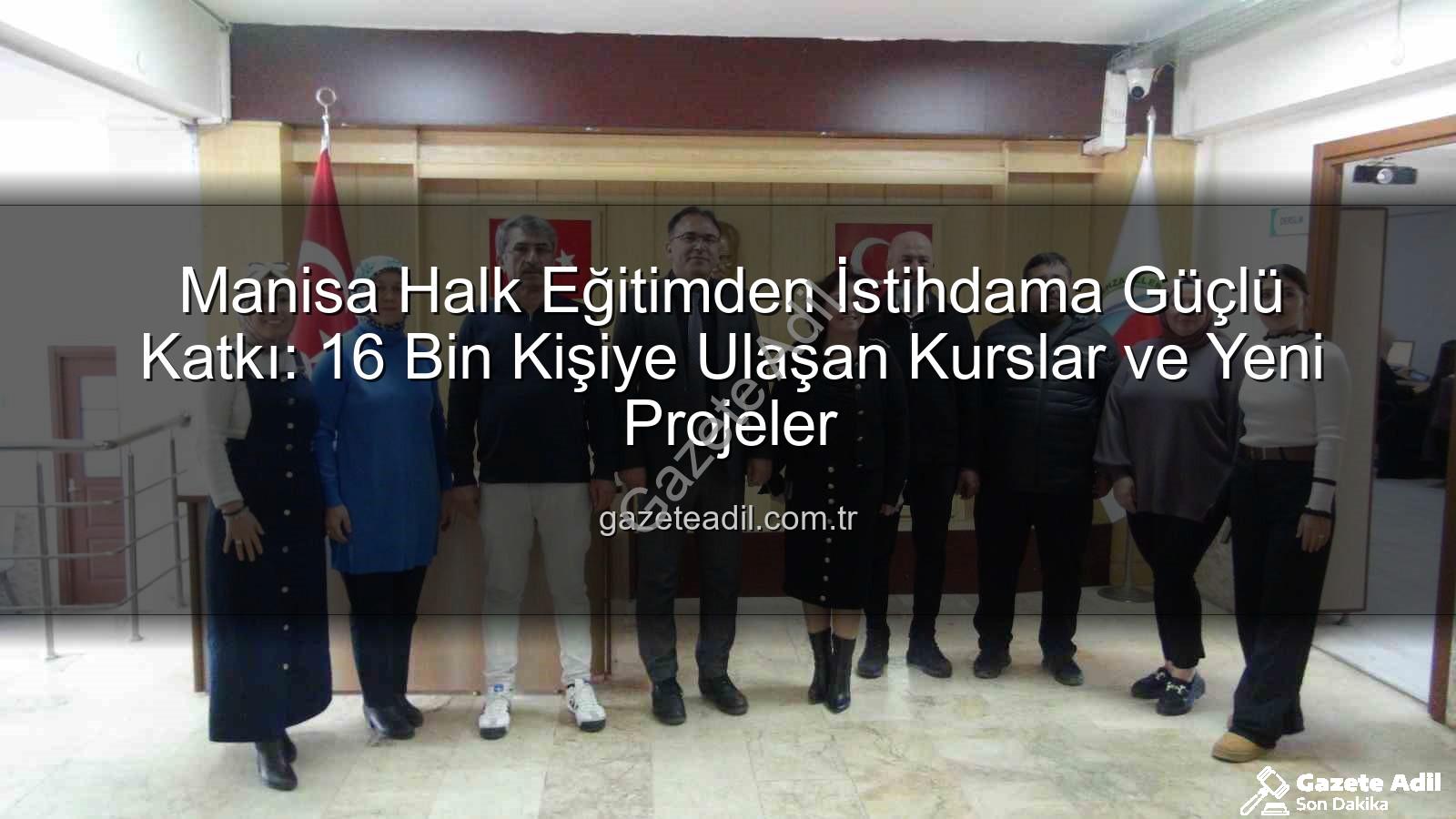halk eğitim istihdam - Manisa Halk Eğitimden İstihdama Güçlü Katkı: 16 Bin Kişiye Ulaşan Kurslar ve Yeni Projeler