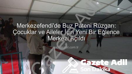 Merkezefendi’de Buz Pateni Rüzgarı: Çocuklar ve Aileler İçin Yeni Bir Eğlence Merkezi Açıldı