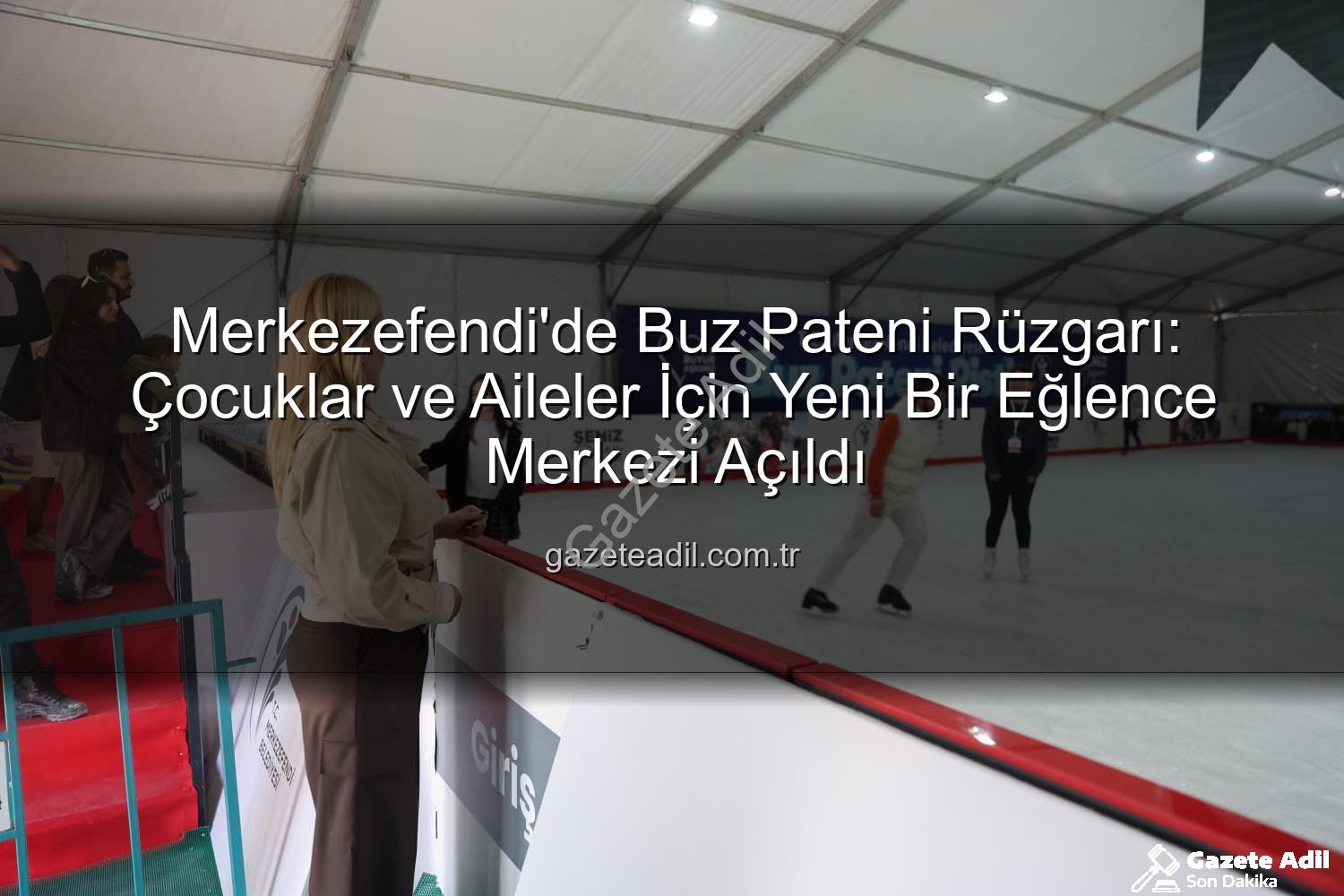 Merkezefendi buz pateni - Merkezefendi'de Buz Pateni Rüzgarı: Çocuklar ve Aileler İçin Yeni Bir Eğlence Merkezi Açıldı
