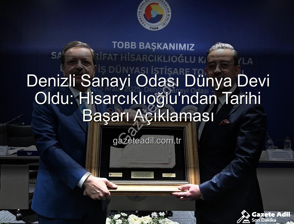 Denizli Sanayi Odası - Denizli Sanayi Odası Dünya Devi Oldu: Hisarcıklıoğlu'ndan Tarihi Başarı Açıklaması