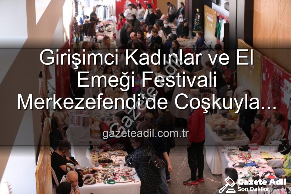 Girişimci Kadınlar Festivali - Girişimci Kadınlar ve El Emeği Festivali Merkezefendi'de Coşkuyla Başlıyor: Üretimin ve Dayanışmanın Buluşma Noktası