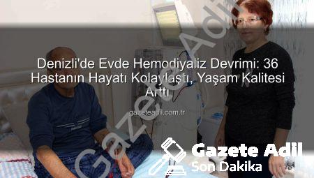 Denizli’de Evde Hemodiyaliz Devrimi: 36 Hastanın Hayatı Kolaylaştı, Yaşam Kalitesi Arttı