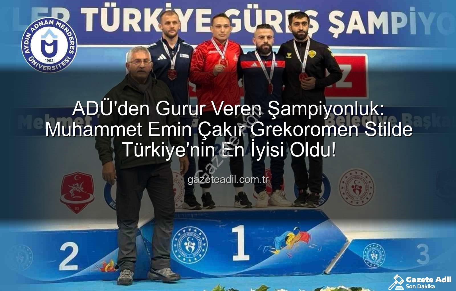 Muhammet Emin Çakır - ADÜ'den Gurur Veren Şampiyonluk: Muhammet Emin Çakır Grekoromen Stilde Türkiye'nin En İyisi Oldu!