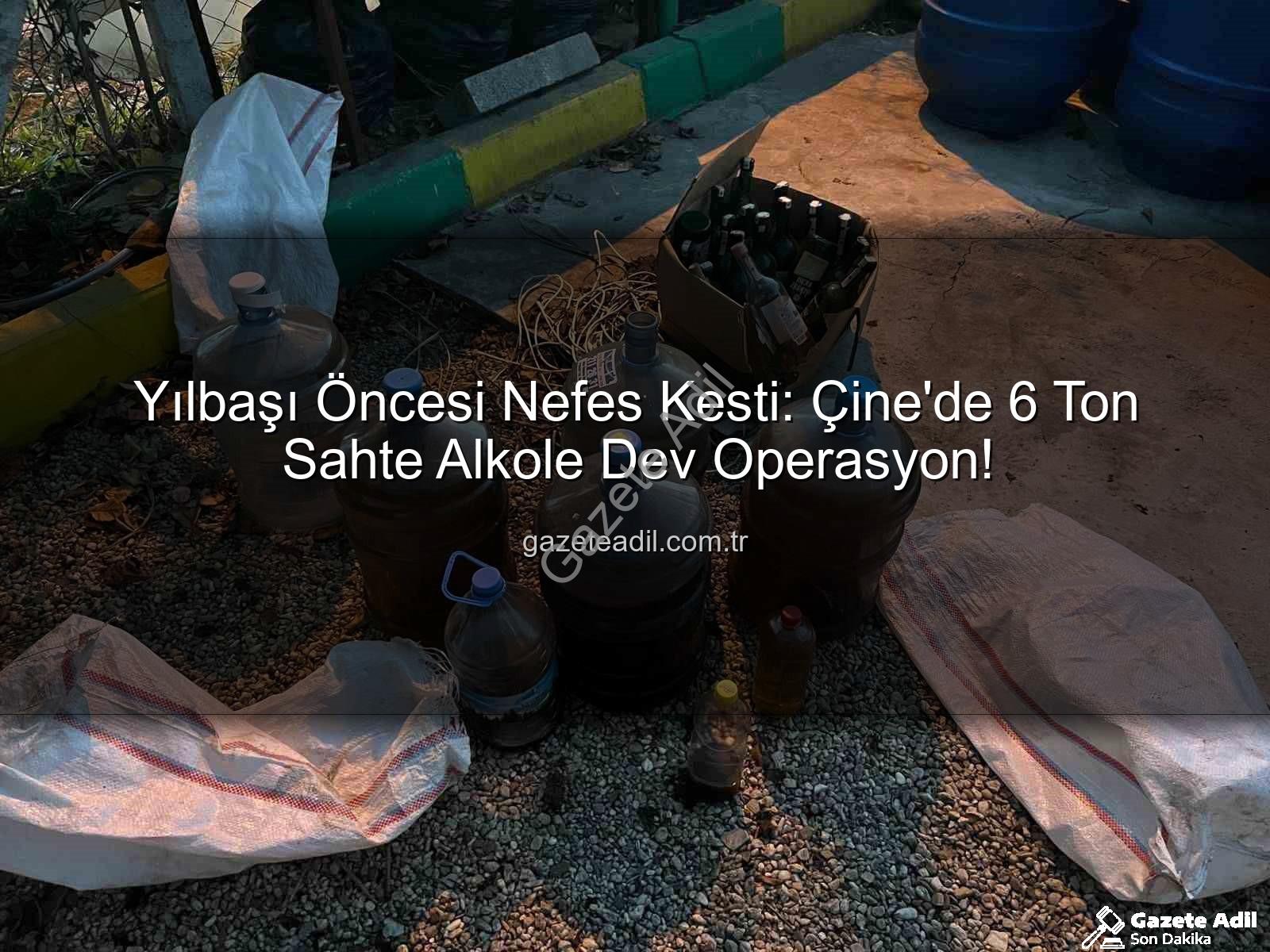 sahte alkol - Yılbaşı Öncesi Nefes Kesti: Çine'de 6 Ton Sahte Alkole Dev Operasyon!