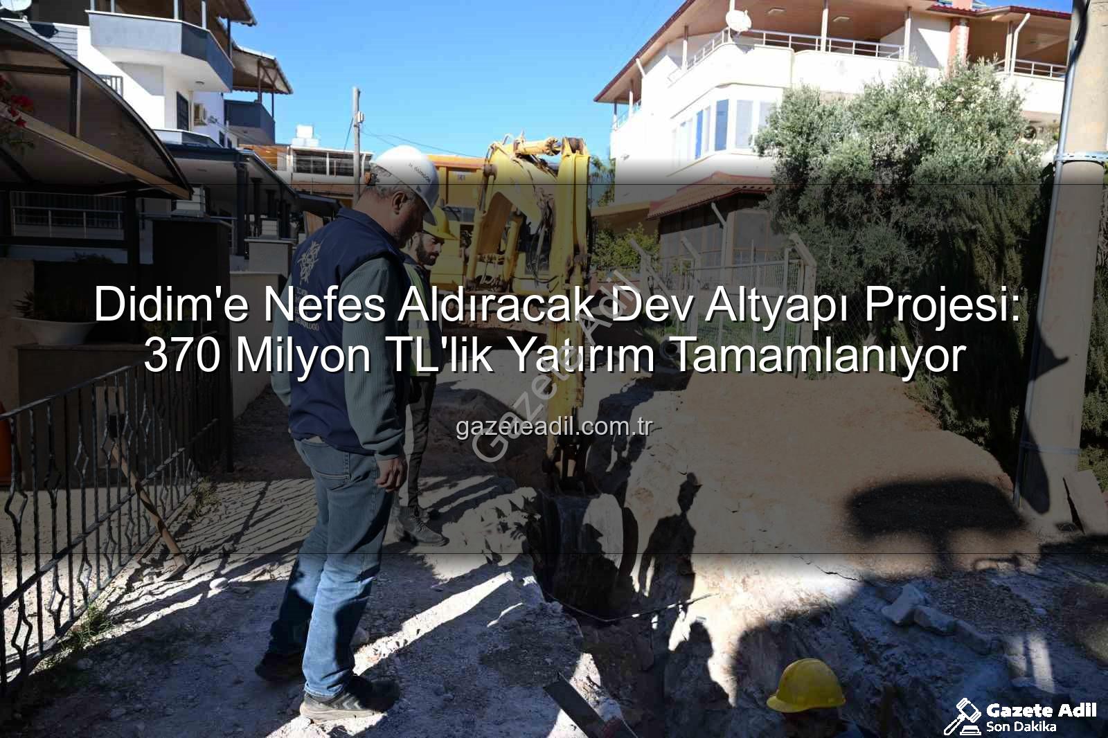 Didim altyapı yatırımı - Didim'e Nefes Aldıracak Dev Altyapı Projesi: 370 Milyon TL'lik Yatırım Tamamlanıyor
