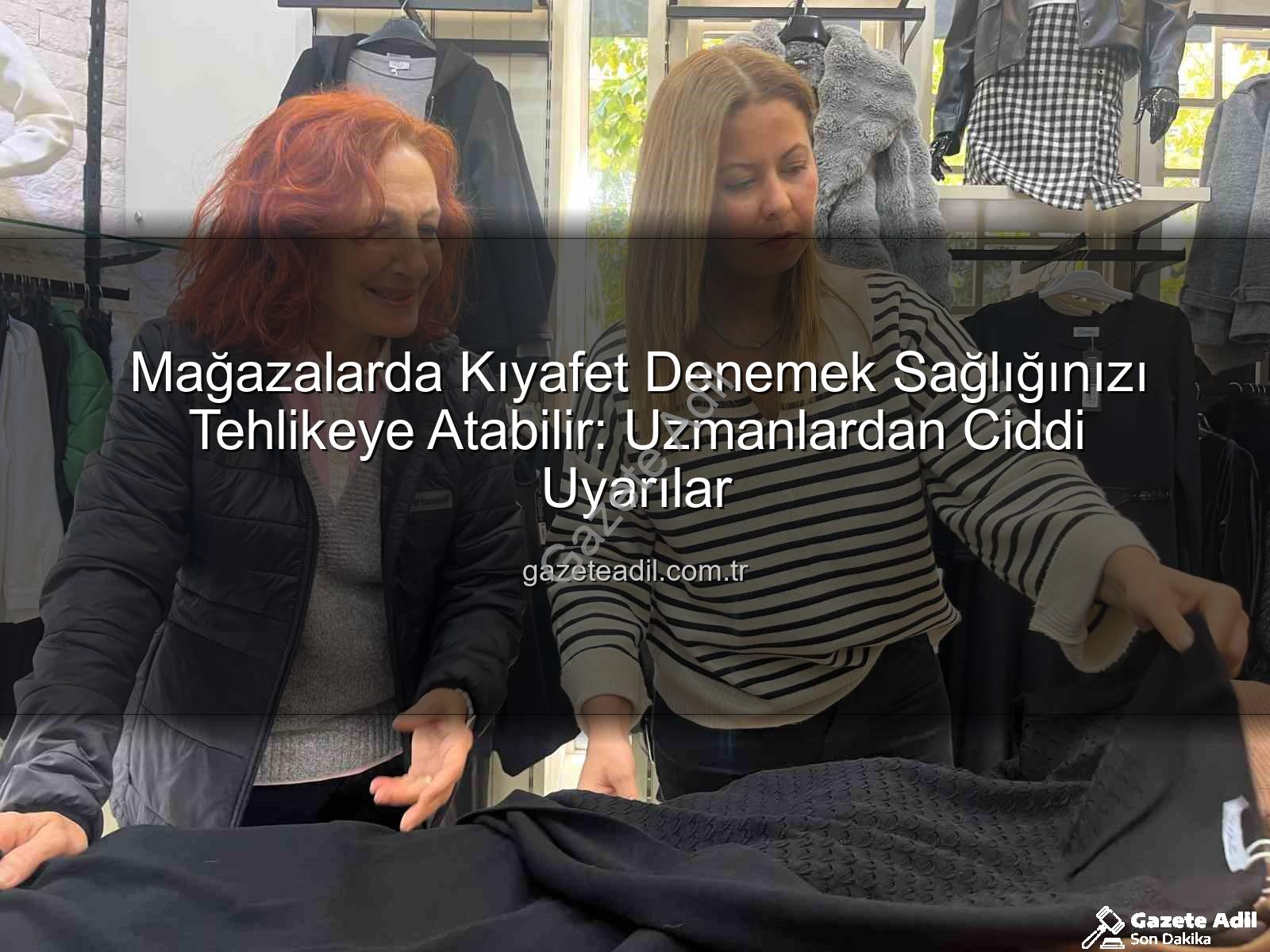 kıyafet denemek - Mağazalarda Kıyafet Denemek Sağlığınızı Tehlikeye Atabilir: Uzmanlardan Ciddi Uyarılar