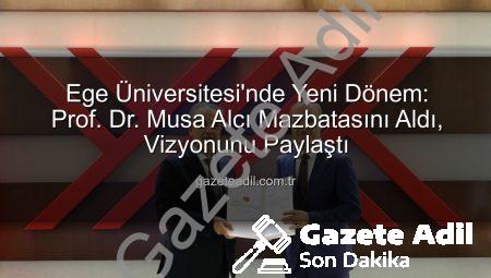 Ege Üniversitesi’nde Yeni Dönem: Prof. Dr. Musa Alcı Mazbatasını Aldı, Vizyonunu Paylaştı