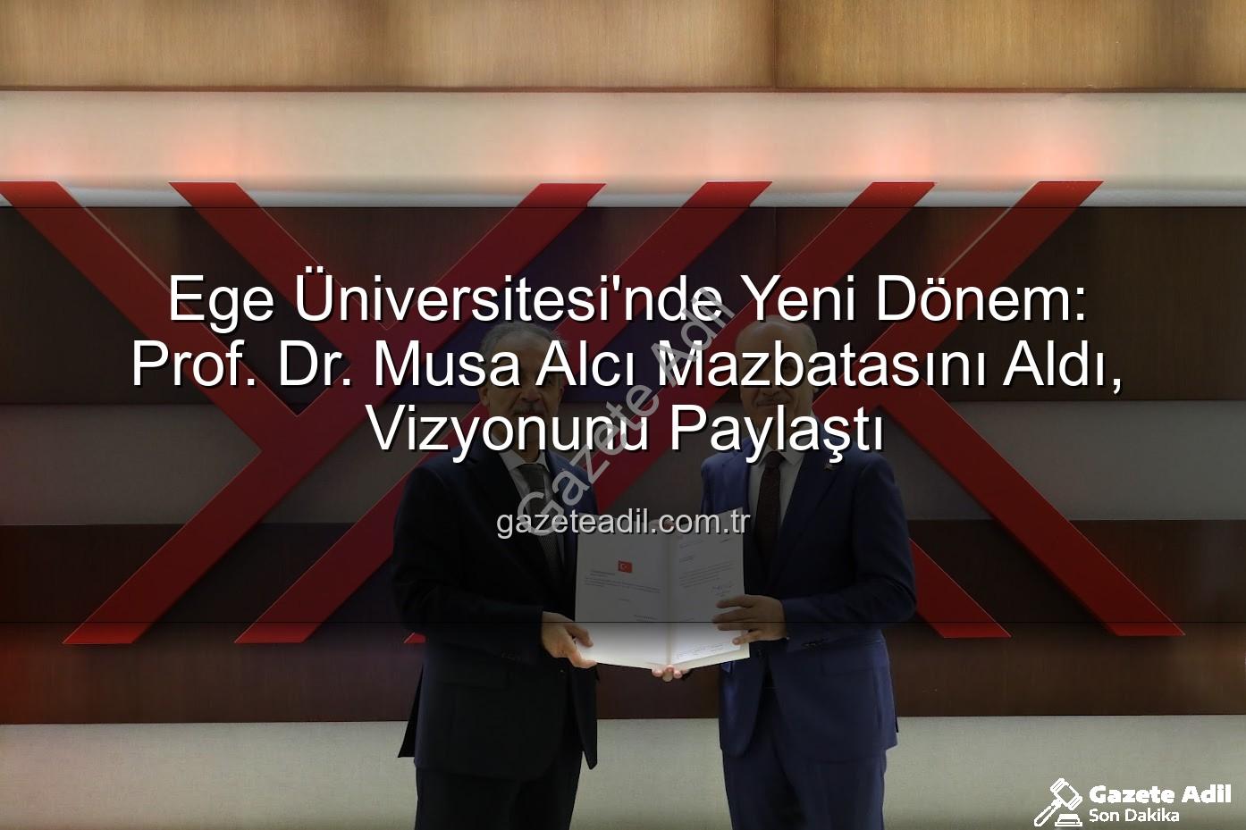 Ege Üniversitesi Rektörü - Ege Üniversitesi'nde Yeni Dönem: Prof. Dr. Musa Alcı Mazbatasını Aldı, Vizyonunu Paylaştı
