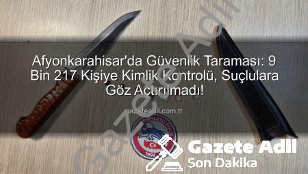 Afyonkarahisar’da Güvenlik Taraması: 9 Bin 217 Kişiye Kimlik Kontrolü, Suçlulara Göz Açtırılmadı!
