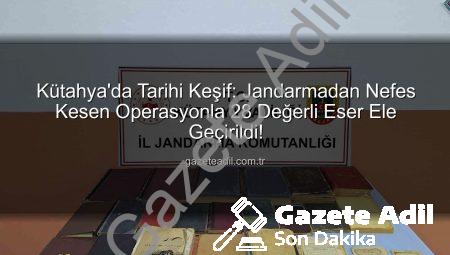 Kütahya’da Tarihi Keşif: Jandarmadan Nefes Kesen Operasyonla 28 Değerli Eser Ele Geçirildi!
