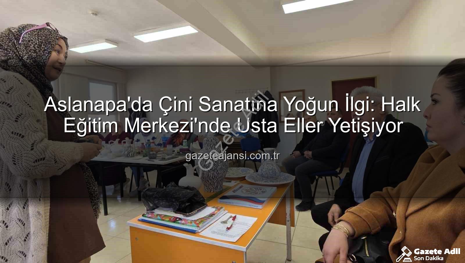 Aslanapa çini kursu - Aslanapa'da Geleneksel Çini Sanatı Yeniden Hayat Buluyor: Halk Eğitim Kursu Büyük İlgi Görüyor