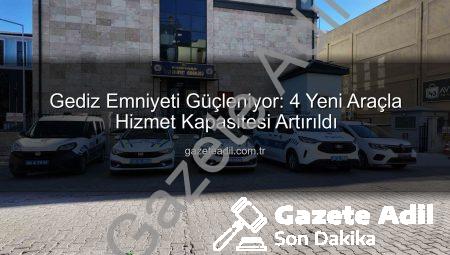 Gediz Emniyeti Güçleniyor: 4 Yeni Araçla Hizmet Kapasitesi Artırıldı