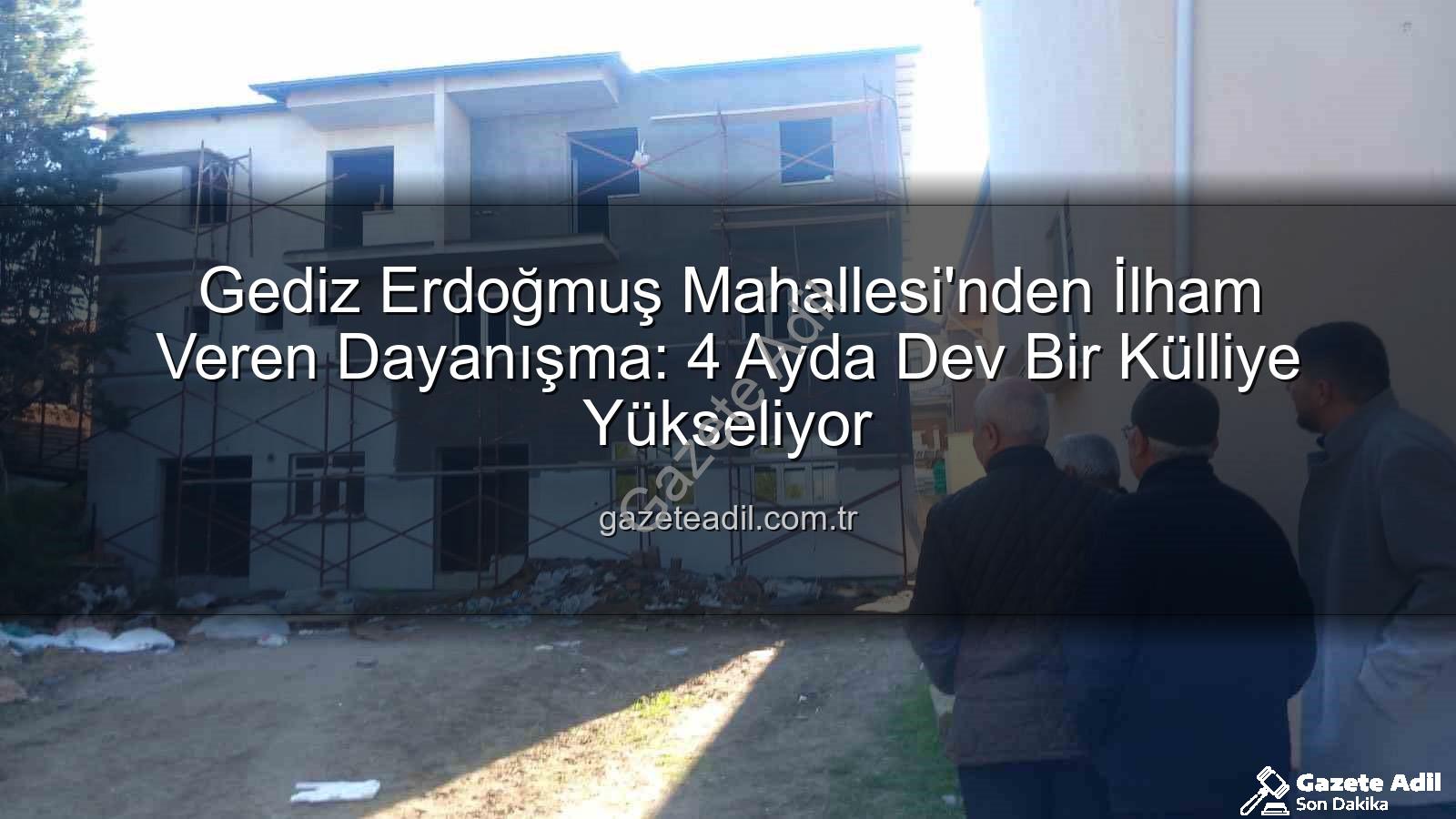 Erdoğmuş Mahallesi dayanışması - Gediz Erdoğmuş Mahallesi'nden İlham Veren Dayanışma: 4 Ayda Dev Bir Külliye Yükseliyor