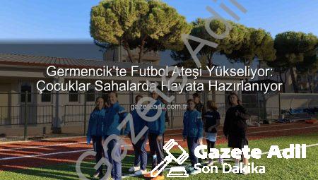 Germencik’te Futbol Ateşi Yükseliyor: Çocuklar Sahalarda Hayata Hazırlanıyor