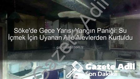 Söke’de Gece Yarısı Yangın Paniği: Su İçmek İçin Uyanan Aile Alevlerden Kurtuldu