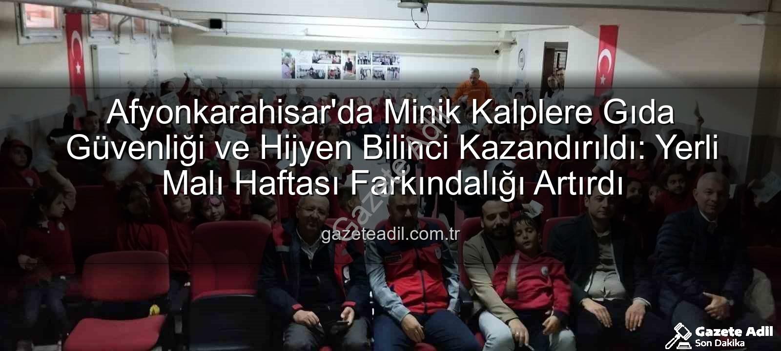 gıda güvenliği eğitimi - Afyonkarahisar'da Minik Kalplere Gıda Güvenliği ve Hijyen Bilinci Kazandırıldı: Yerli Malı Haftası Farkındalığı Artırdı