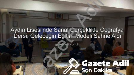 Aydın Lisesi’nde Sanal Gerçeklikle Coğrafya Dersi: Geleceğin Eğitim Modeli Sahne Aldı