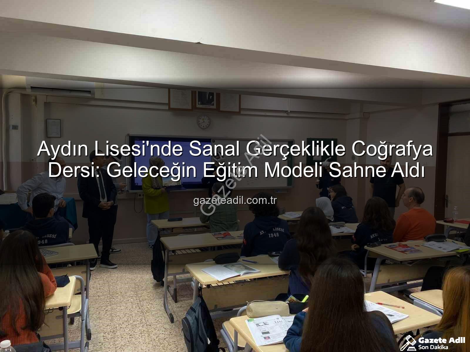 sanal gerçeklik coğrafya dersi - Aydın Lisesi'nde Sanal Gerçeklikle Coğrafya Dersi: Geleceğin Eğitim Modeli Sahne Aldı