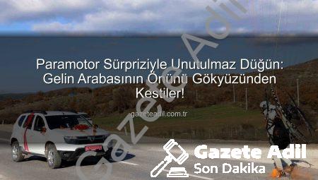 Paramotor Sürpriziyle Unutulmaz Düğün: Gelin Arabasının Önünü Gökyüzünden Kestiler!