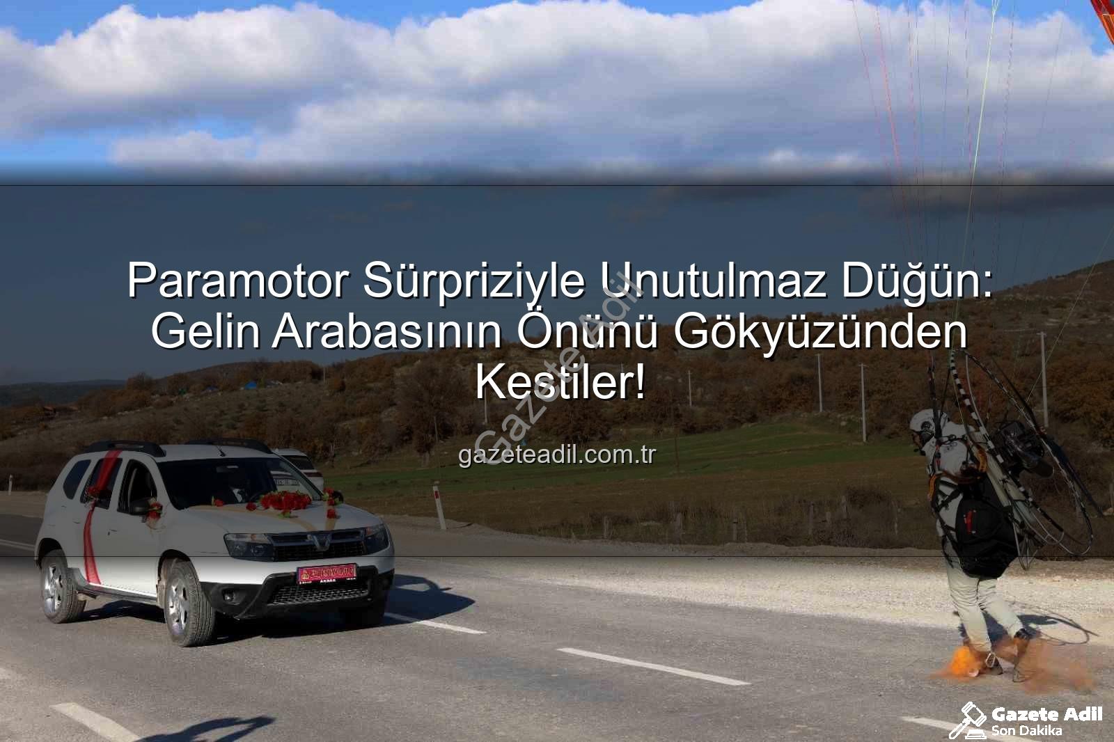 paramotorlu düğün - Paramotor Sürpriziyle Unutulmaz Düğün: Gelin Arabasının Önünü Gökyüzünden Kestiler!
