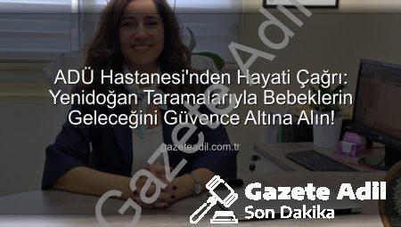 ADÜ Hastanesi’nden Hayati Çağrı: Yenidoğan Taramalarıyla Bebeklerin Geleceğini Güvence Altına Alın!