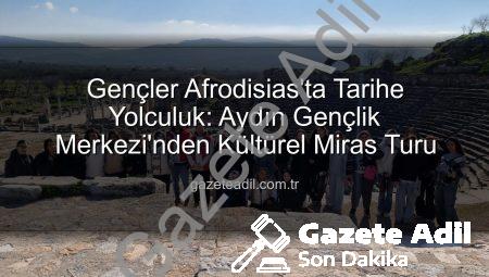 Gençler Afrodisias’ta Tarihe Yolculuk: Aydın Gençlik Merkezi’nden Kültürel Miras Turu