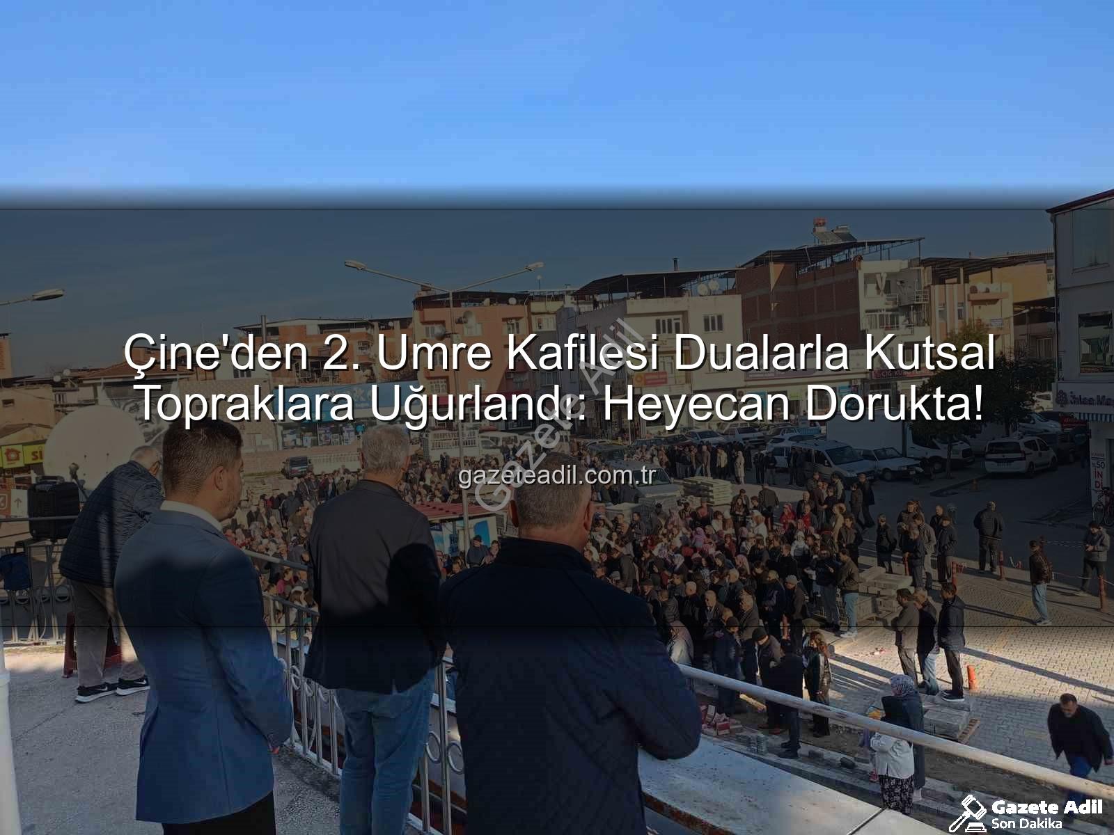 Çine umre kafilesi - Çine'den 2. Umre Kafilesi Dualarla Kutsal Topraklara Uğurlandı: Heyecan Dorukta!