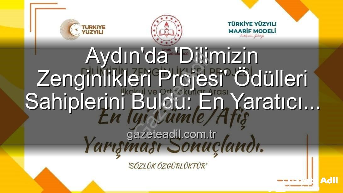 Dilimizin Zenginlikleri Projesi - Aydın'da 'Dilimizin Zenginlikleri Projesi' Ödülleri Sahiplerini Buldu: En Yaratıcı Cümleler ve Afişler Belirlendi!