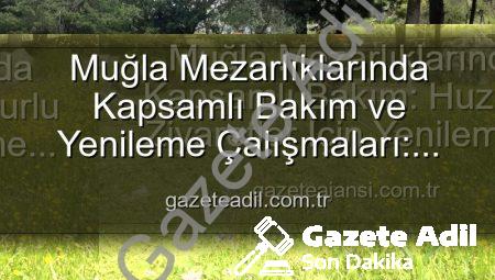 Muğla Mezarlıklarında Kapsamlı Bakım ve Yenileme Çalışmaları: Manevi Miraslar Korunuyor