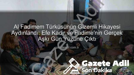 Al Fadimem Türküsünün Gizemli Hikayesi Aydınlandı: Efe Kadir ve Fadime’nin Gerçek Aşkı Gün Yüzüne Çıktı