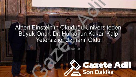 Albert Einstein’ın Okuduğu Üniversiteden Büyük Onur: Dr. Humayun Kakar ‘Kalp Yetersizliği Uzmanı’ Oldu