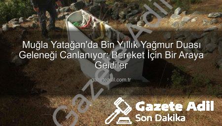Muğla Yatağan’da Bin Yıllık Yağmur Duası Geleneği Canlanıyor: Bereket İçin Bir Araya Geldiler
