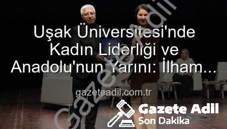 Uşak Üniversitesi’nde Kadın Liderliği ve Anadolu’nun Yarını: İlham Veren Panelin Detayları gazeteadil.com.tr’de!