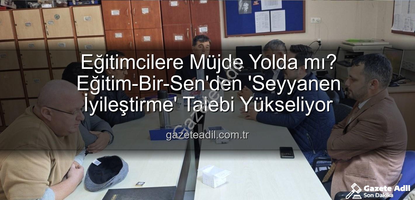 seyyanen iyileştirme - Eğitimcilere Müjde Yolda mı? Eğitim-Bir-Sen'den 'Seyyanen İyileştirme' Talebi Yükseliyor