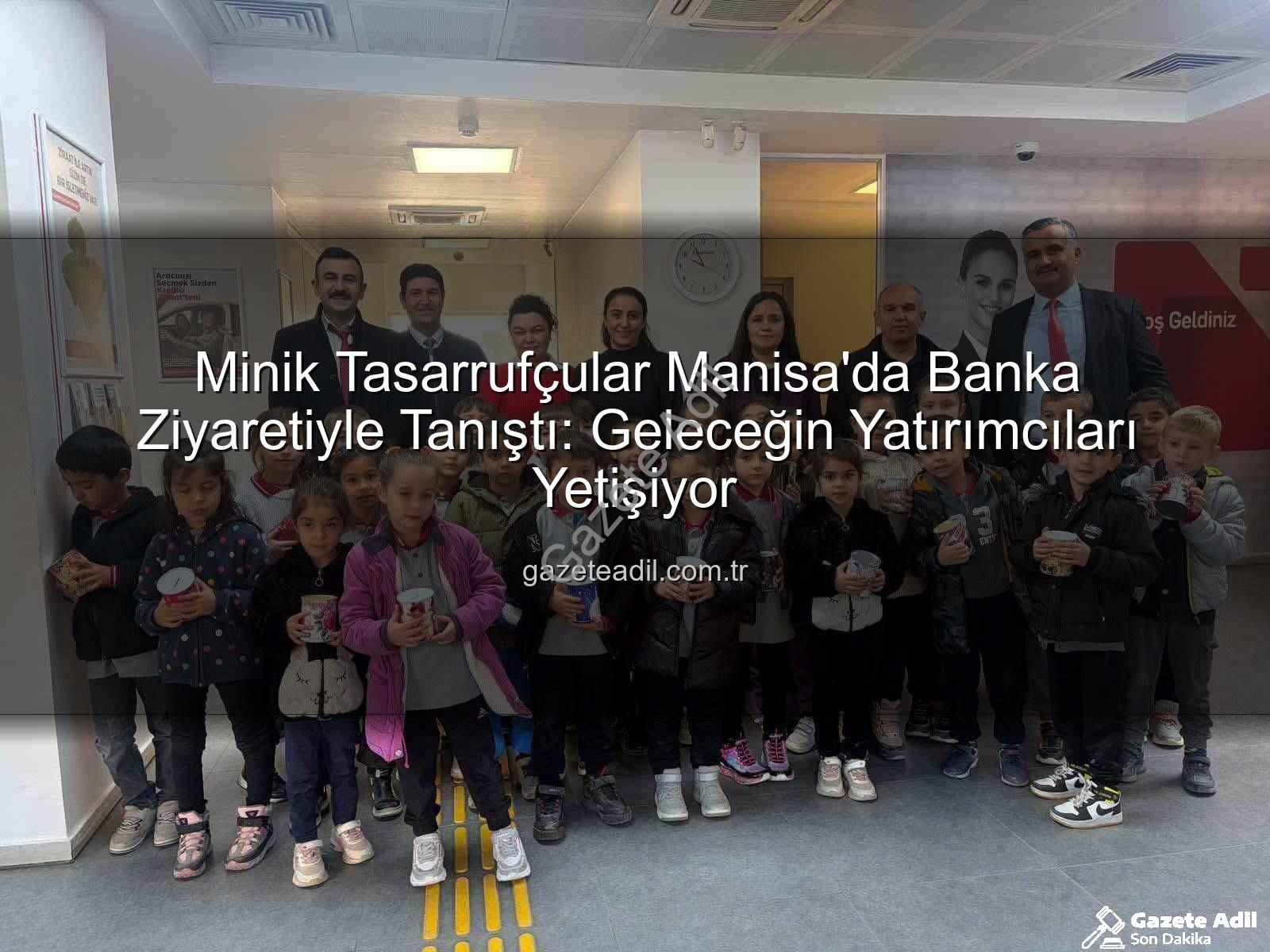 tasarrufla tanıştı - Minik Tasarrufçular Manisa'da Banka Ziyaretiyle Tanıştı: Geleceğin Yatırımcıları Yetişiyor