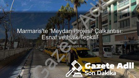 Marmaris’te ‘Meydan Projesi’ Çalkantısı: Esnaf ve Halk Tepkili!