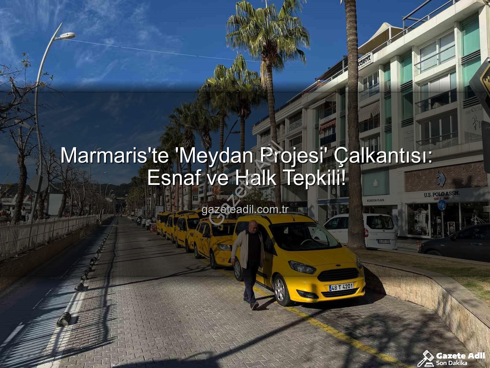 Marmaris Meydan Projesi - Marmaris'te 'Meydan Projesi' Çalkantısı: Esnaf ve Halk Tepkili!