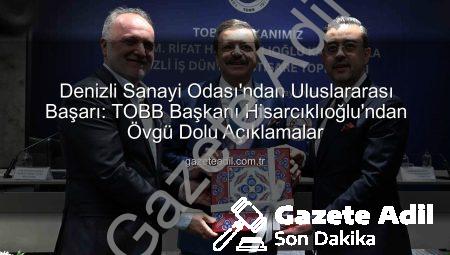 Denizli Sanayi Odası’ndan Uluslararası Başarı: TOBB Başkanı Hisarcıklıoğlu’ndan Övgü Dolu Açıklamalar